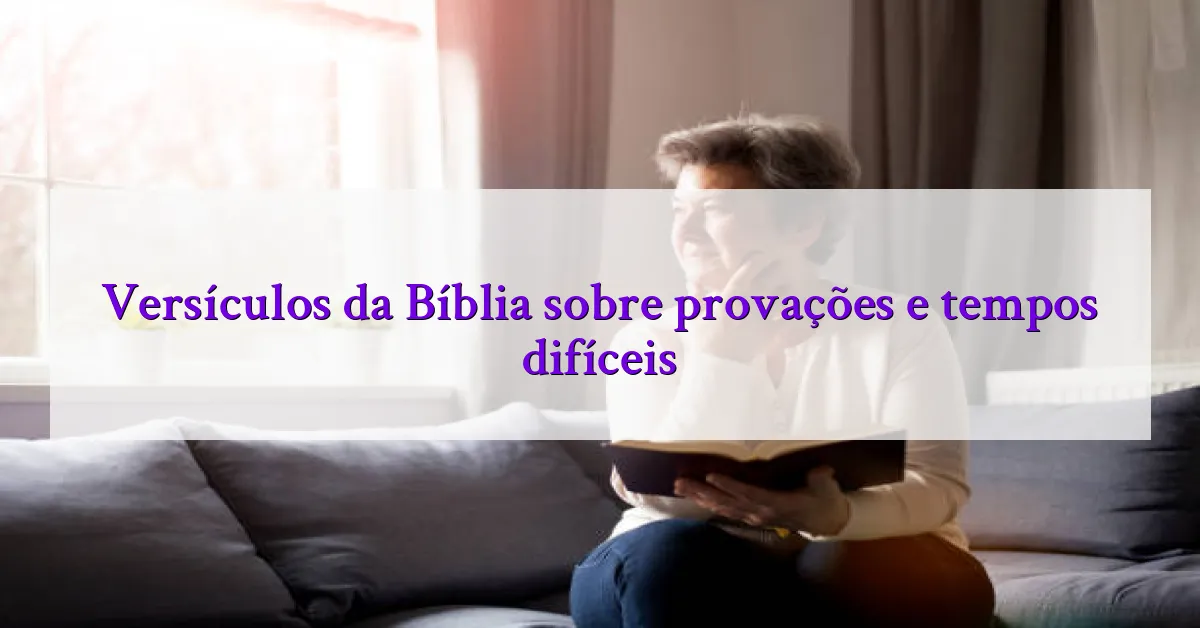 Versículos da Bíblia sobre provações e tempos difíceis