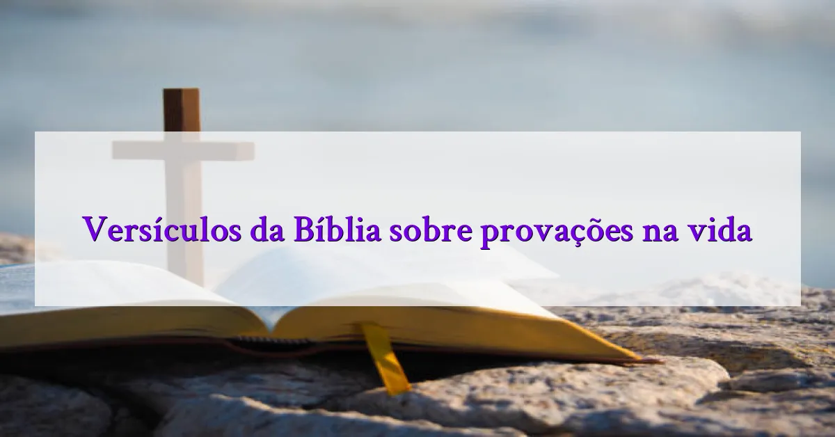 Versículos da Bíblia sobre provações na vida