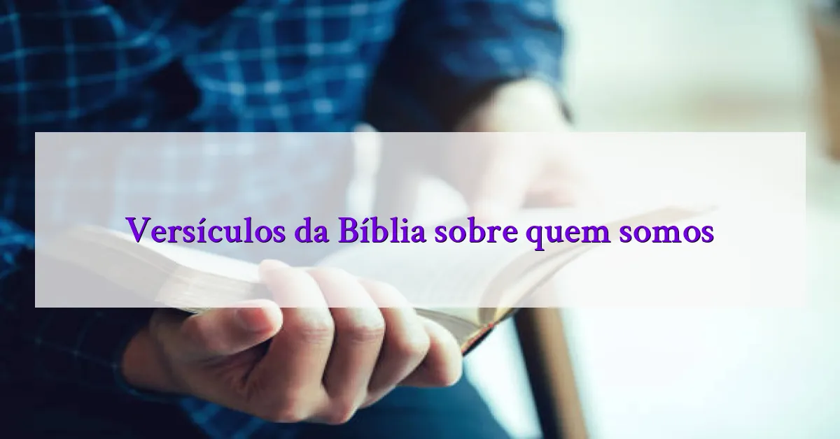 Versículos da Bíblia sobre quem somos