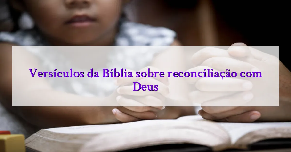 Versículos da Bíblia sobre reconciliação com Deus