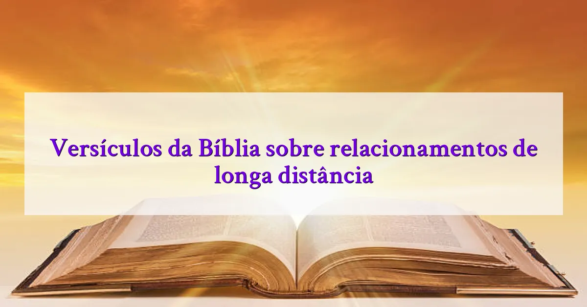 Versículos da Bíblia sobre relacionamentos de longa distância