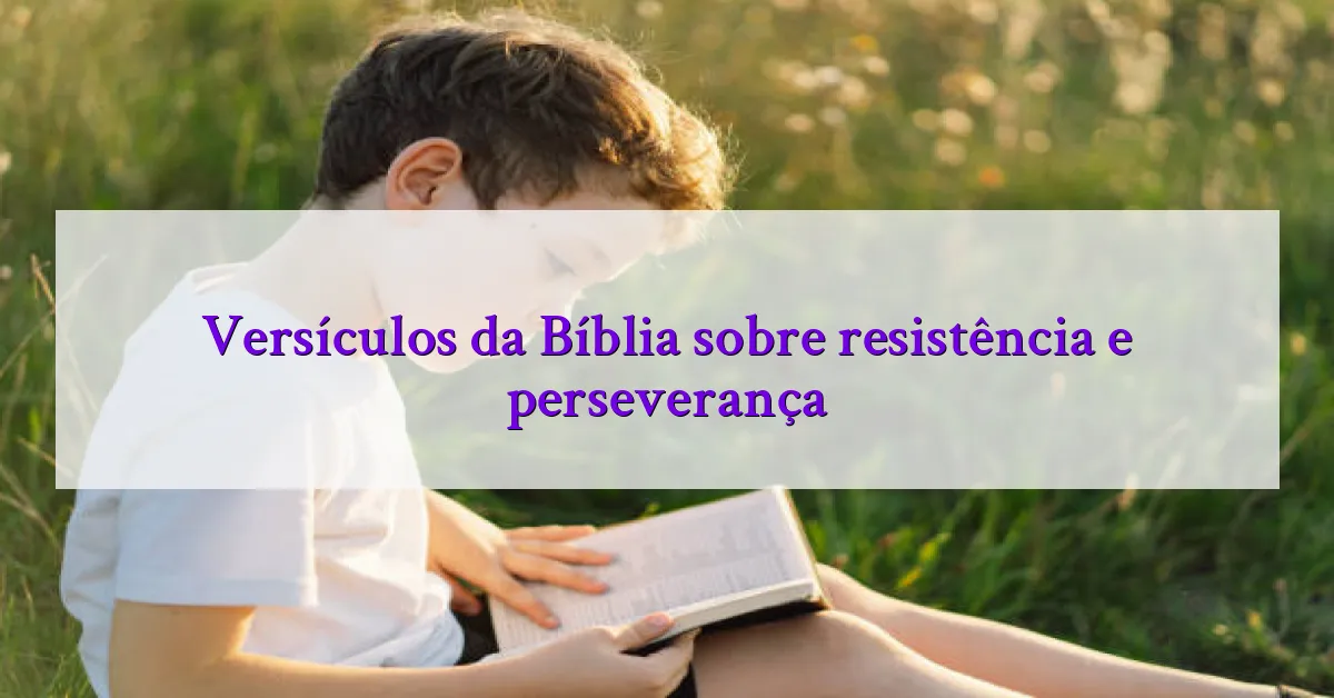 Versículos da Bíblia sobre resistência e perseverança