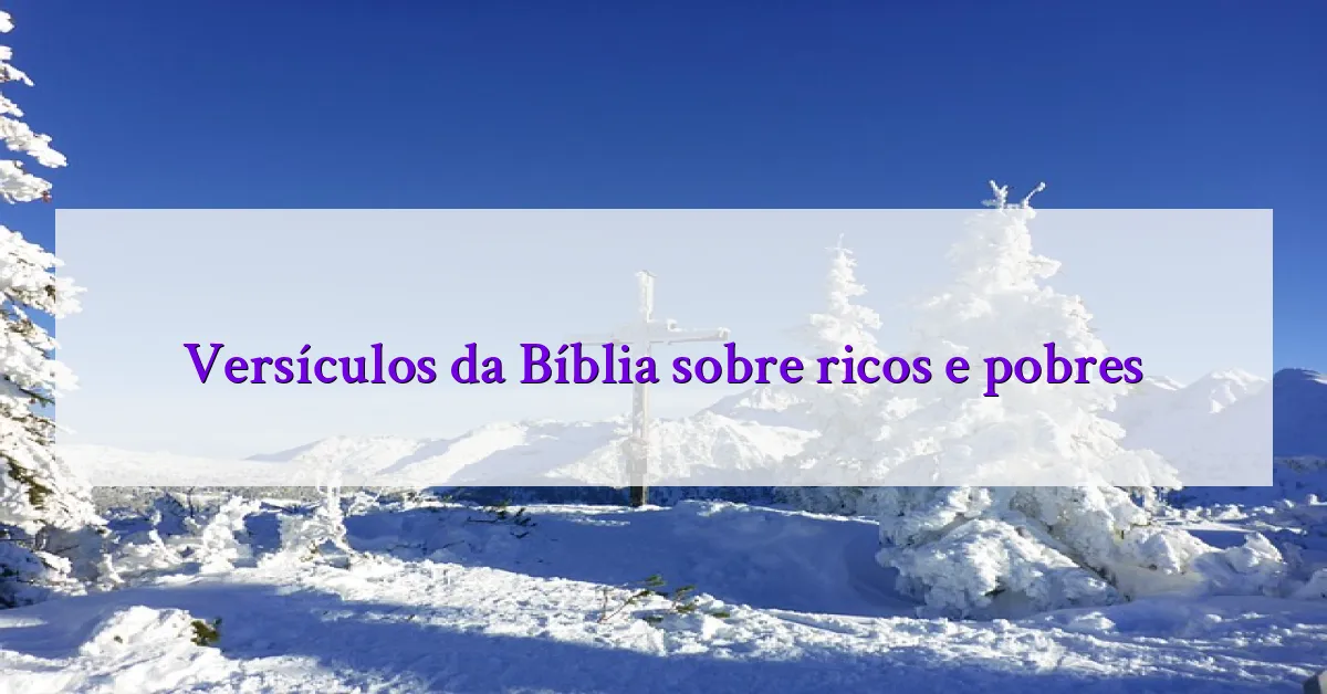 Versículos da Bíblia sobre ricos e pobres