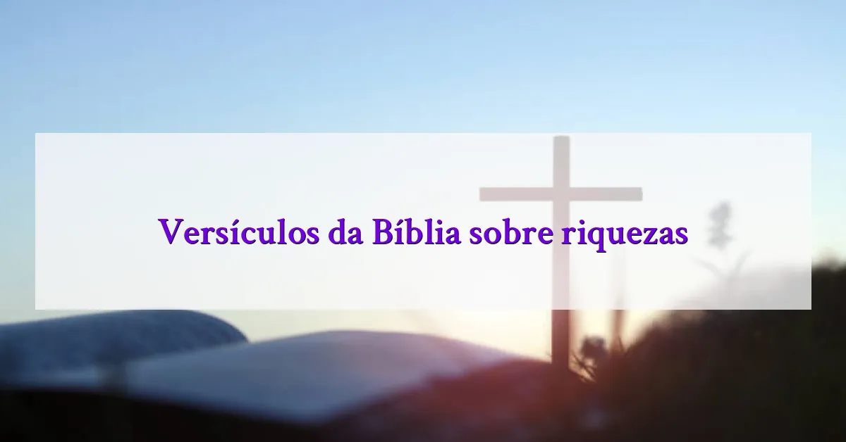 Versículos da Bíblia sobre riquezas