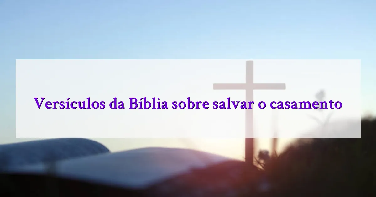 Versículos da Bíblia sobre salvar o casamento