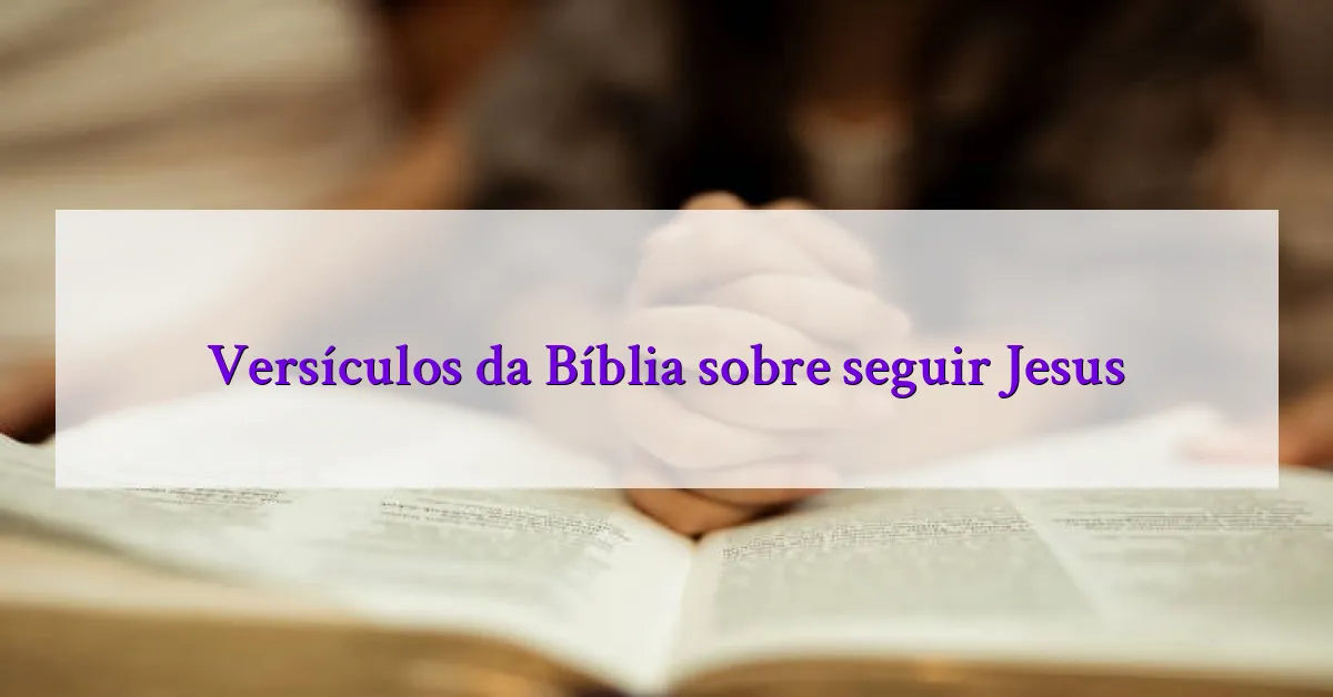 Versículos da Bíblia sobre seguir Jesus
