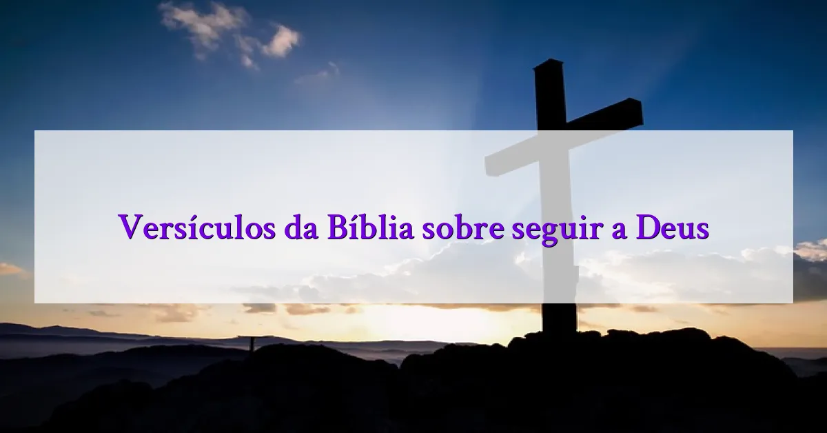 Versículos da Bíblia sobre seguir a Deus