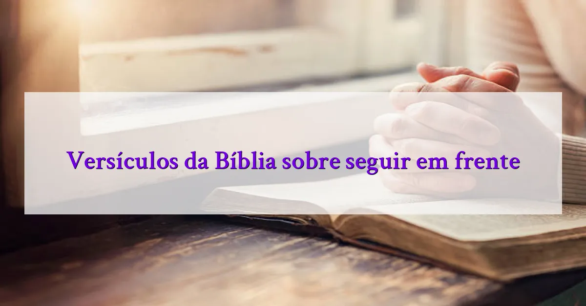 Versículos da Bíblia sobre seguir em frente