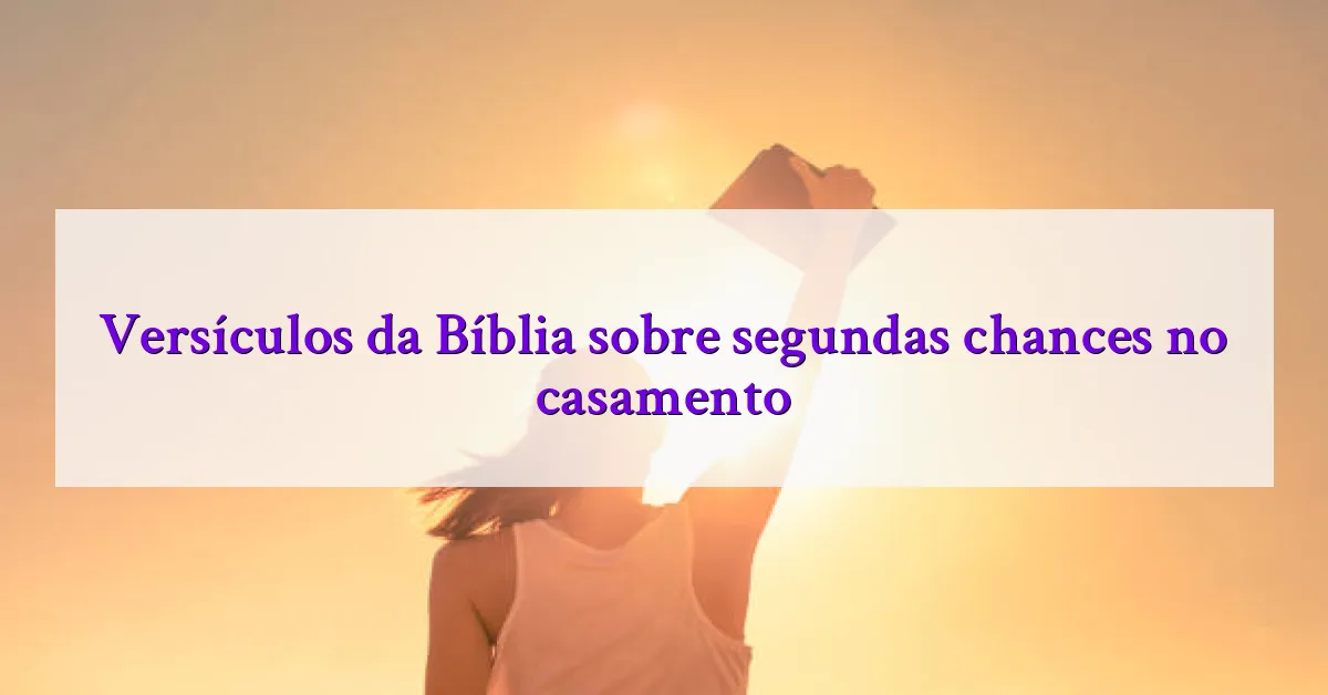 Versículos da Bíblia sobre segundas chances no casamento