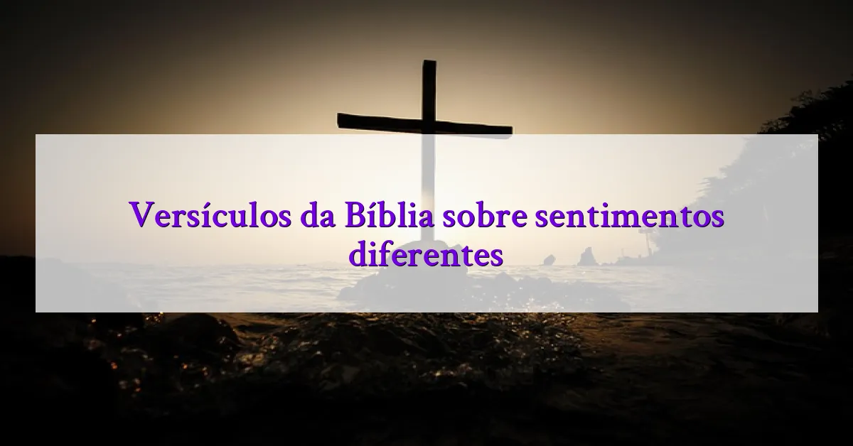 Versículos da Bíblia sobre sentimentos diferentes