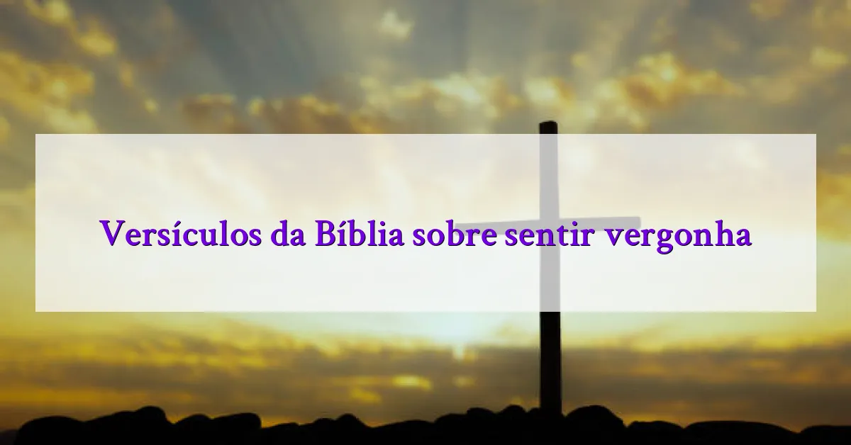 Versículos da Bíblia sobre sentir vergonha