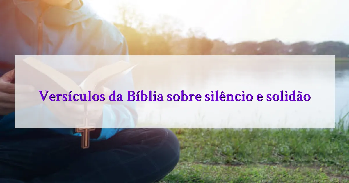 Versículos da Bíblia sobre silêncio e solidão