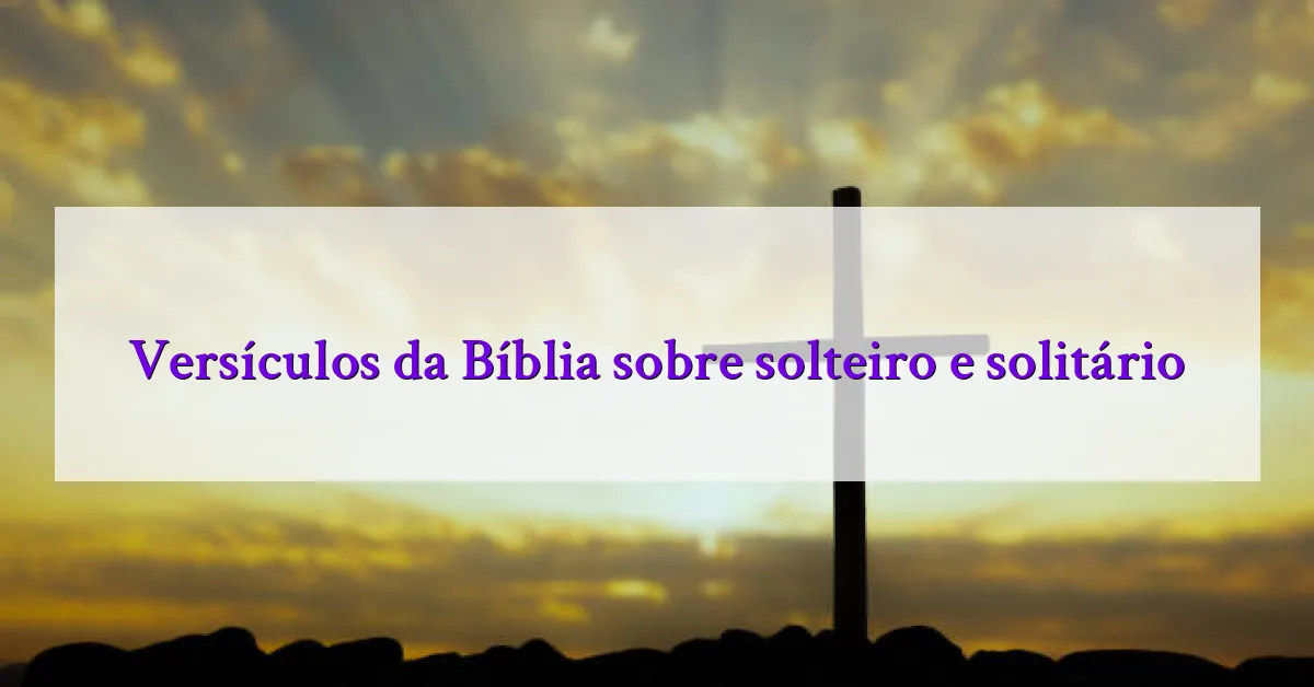 Versículos da Bíblia sobre solteiro e solitário