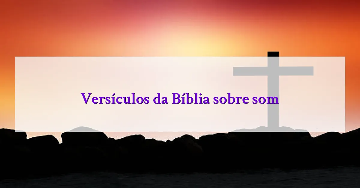 Versículos da Bíblia sobre som