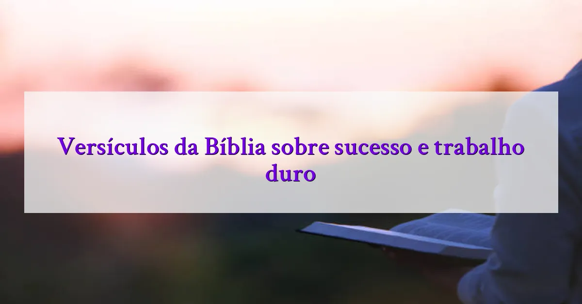 Versículos da Bíblia sobre sucesso e trabalho duro