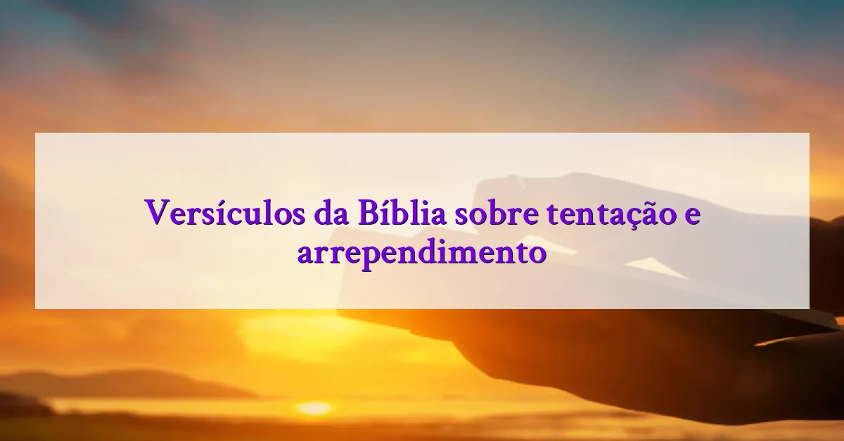 Versículos da Bíblia sobre tentação e arrependimento
