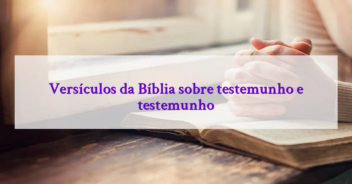 Versículos da Bíblia sobre testemunho e testemunho