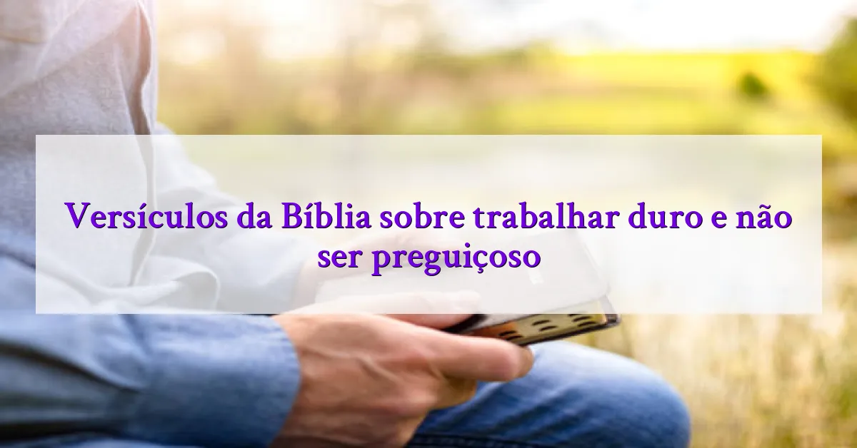 Versículos da Bíblia sobre trabalhar duro e não ser preguiçoso