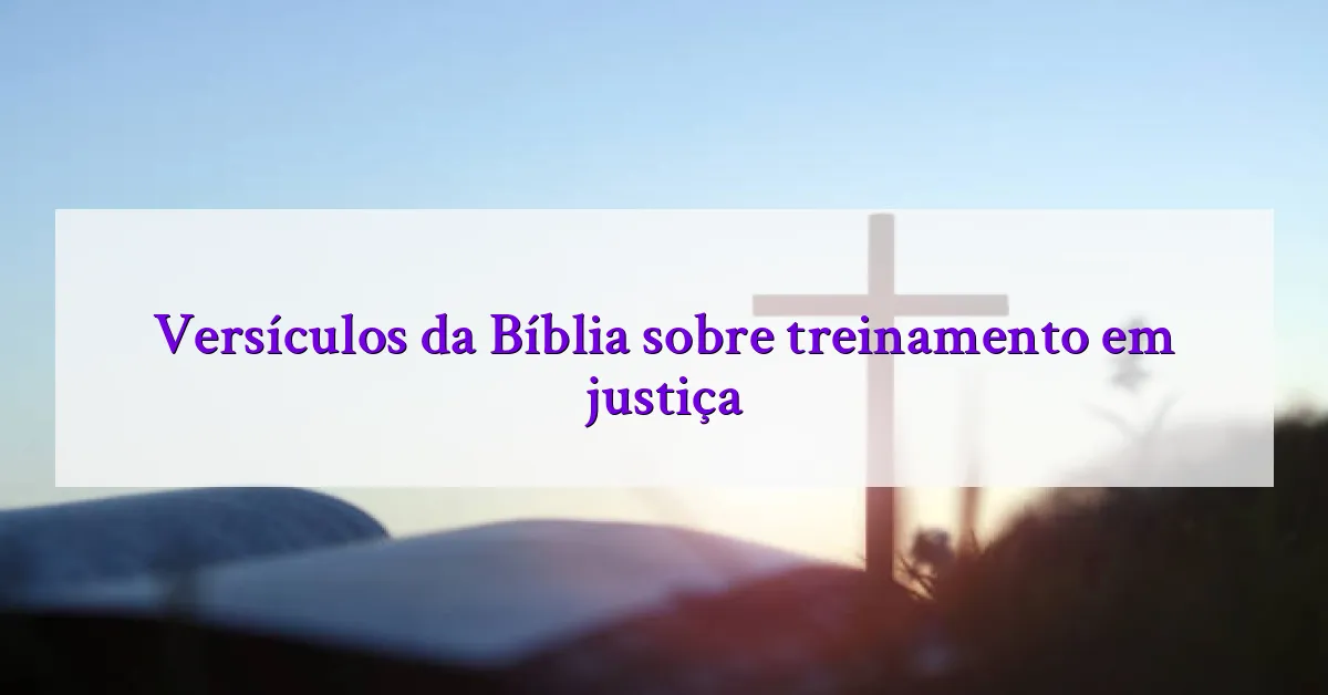 Versículos da Bíblia sobre treinamento em justiça