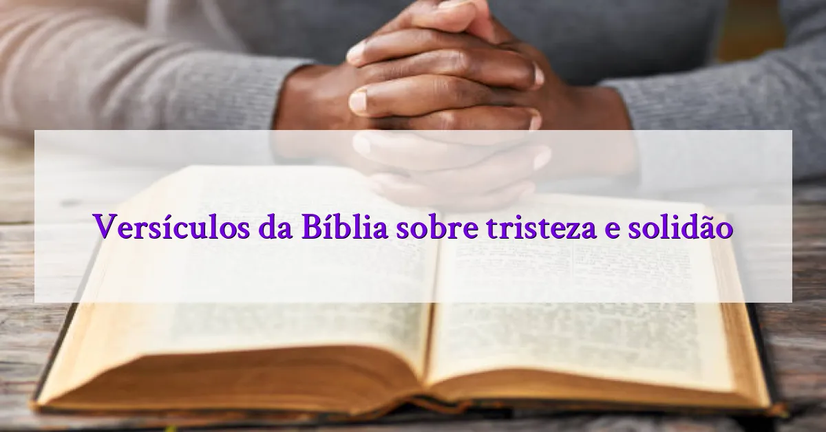 Versículos da Bíblia sobre tristeza e solidão