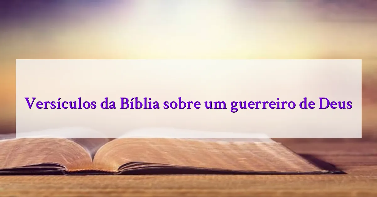 Versículos da Bíblia sobre um guerreiro de Deus