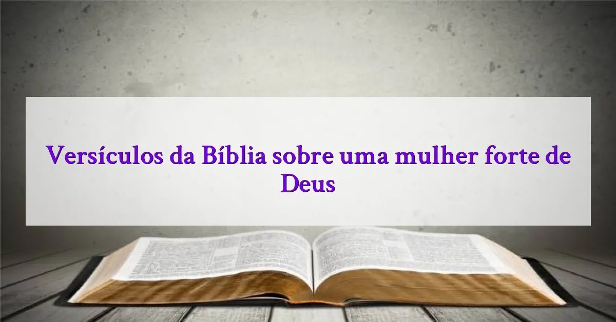 Versículos da Bíblia sobre uma mulher forte de Deus
