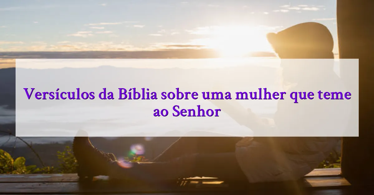 Versículos da Bíblia sobre uma mulher que teme ao Senhor