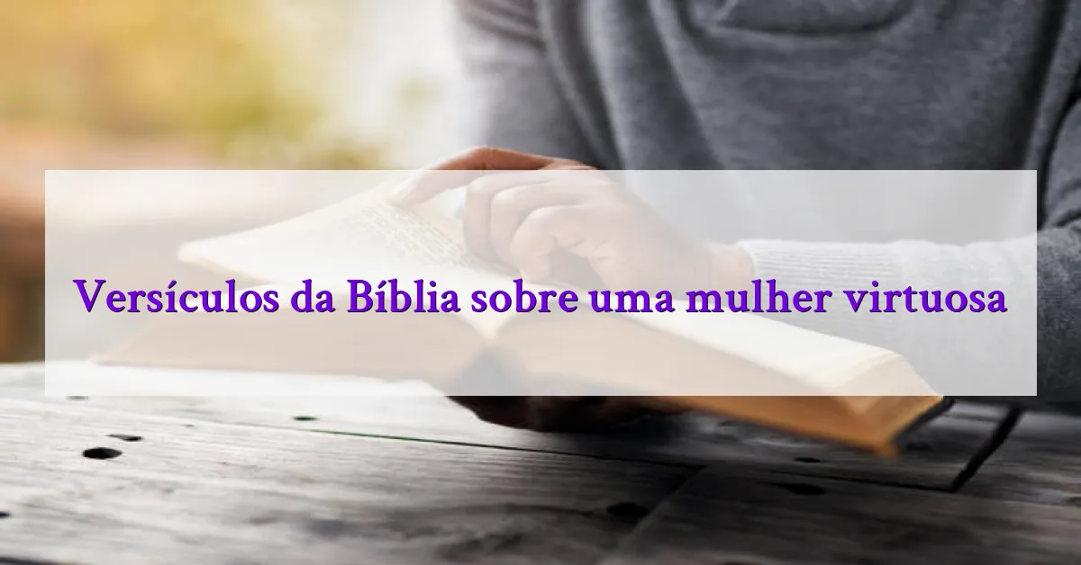 Versículos da Bíblia sobre uma mulher virtuosa