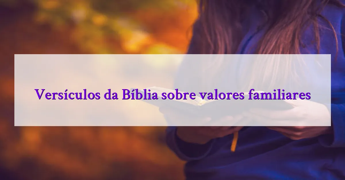 Versículos da Bíblia sobre valores familiares