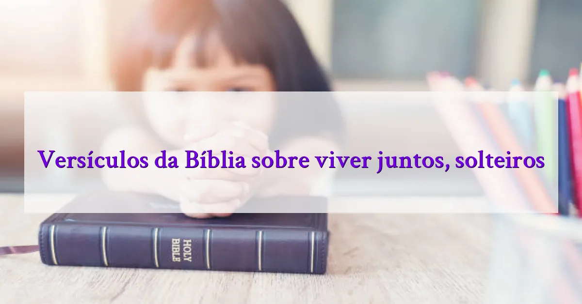Versículos da Bíblia sobre viver juntos, solteiros